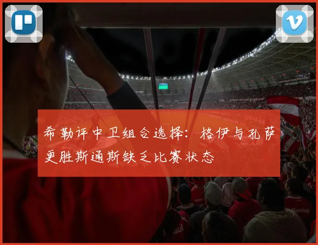 希勒评中卫组合选择：格伊与孔萨更胜斯通斯缺乏比赛状态